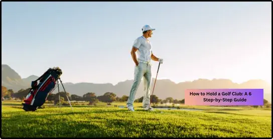How To Hold a Golf Club