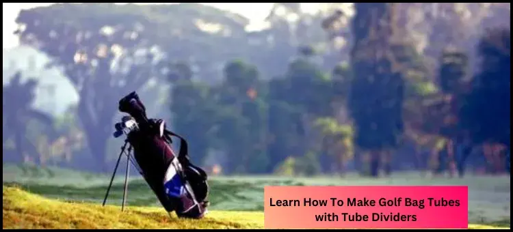 Learn How To Make Golf Bag Tubes with Tube Dividers