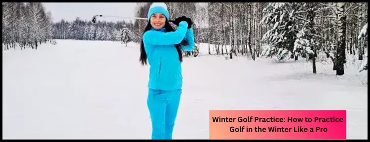 Winter Golf Practice: How to Practice Golf in the Winter Like a Pro