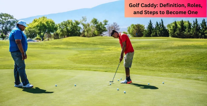 Golf Caddy: Definition, Roles, and Steps to Become One